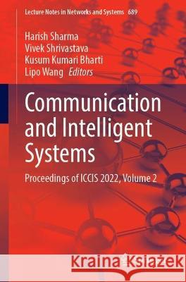 Communication and Intelligent Systems: Proceedings of Iccis 2022, Volume 2 Harish Sharma Vivek Shrivastava Kusum Kumari Bharti 9789819923212 Springer