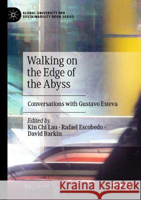 Walking on the Edge of the Abyss: Conversations with Gustavo Esteva Kin Chi Lau Rafael Jose Rafael Escobed David Barkin 9789819923243 Palgrave MacMillan