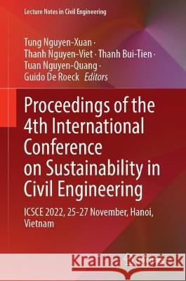 Proceedings of the 4th International Conference on Sustainability in Civil Engineering: Icsce 2022, 25-27 November, Hanoi, Vietnam Tung Nguyen-Xuan Thanh Nguyen-Viet Thanh Bui-Tien 9789819923441