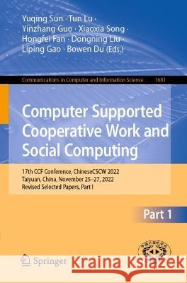 Computer Supported Cooperative Work and Social Computing: 17th Ccf Conference, Chinesecscw 2022, Taiyuan, China, November 25 - 27, 2022, Revised Selec Yuqing Sun Tun Lu Yinzhang Guo 9789819923557