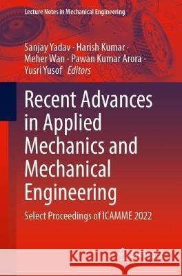 Recent Advances in Applied Mechanics and Mechanical Engineering: Select Proceedings of Icamme 2022 Sanjay Yadav Harish Kumar Meher Wan 9789819923748