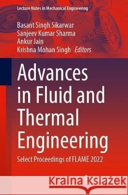 Advances in Fluid and Thermal Engineering: Select Proceedings of Flame 2022 Basant Singh Sikarwar Sanjeev Kumar Sharma Ankur Jain 9789819923816 Springer