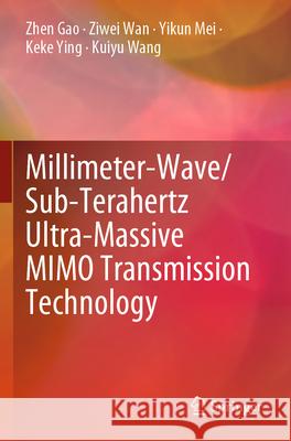 Millimeter-Wave/Sub-Terahertz Ultra-Massive MIMO Transmission Technology Zhen Gao, Ziwei Wan, Yikun Mei 9789819923908 Springer Nature Singapore