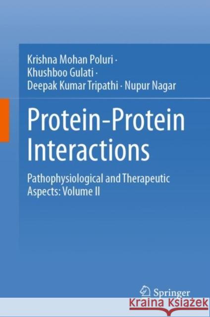 Protein-Protein Interactions: Pathophysiological and Therapeutic Aspects: Volume II Nupur Nagar 9789819924226 Springer Verlag, Singapore