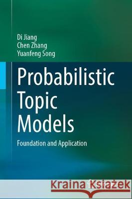 Probabilistic Topic Models Di Jiang, Zhang, Chen, Yuanfeng Song 9789819924301 Springer Nature Singapore