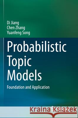 Probabilistic Topic Models Di Jiang, Zhang, Chen, Yuanfeng Song 9789819924332 Springer Nature Singapore