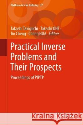 Practical Inverse Problems and Their Prospects: Proceedings of Piptp Takashi Takiguchi Takashi Ohe Jin Cheng 9789819924714 Springer