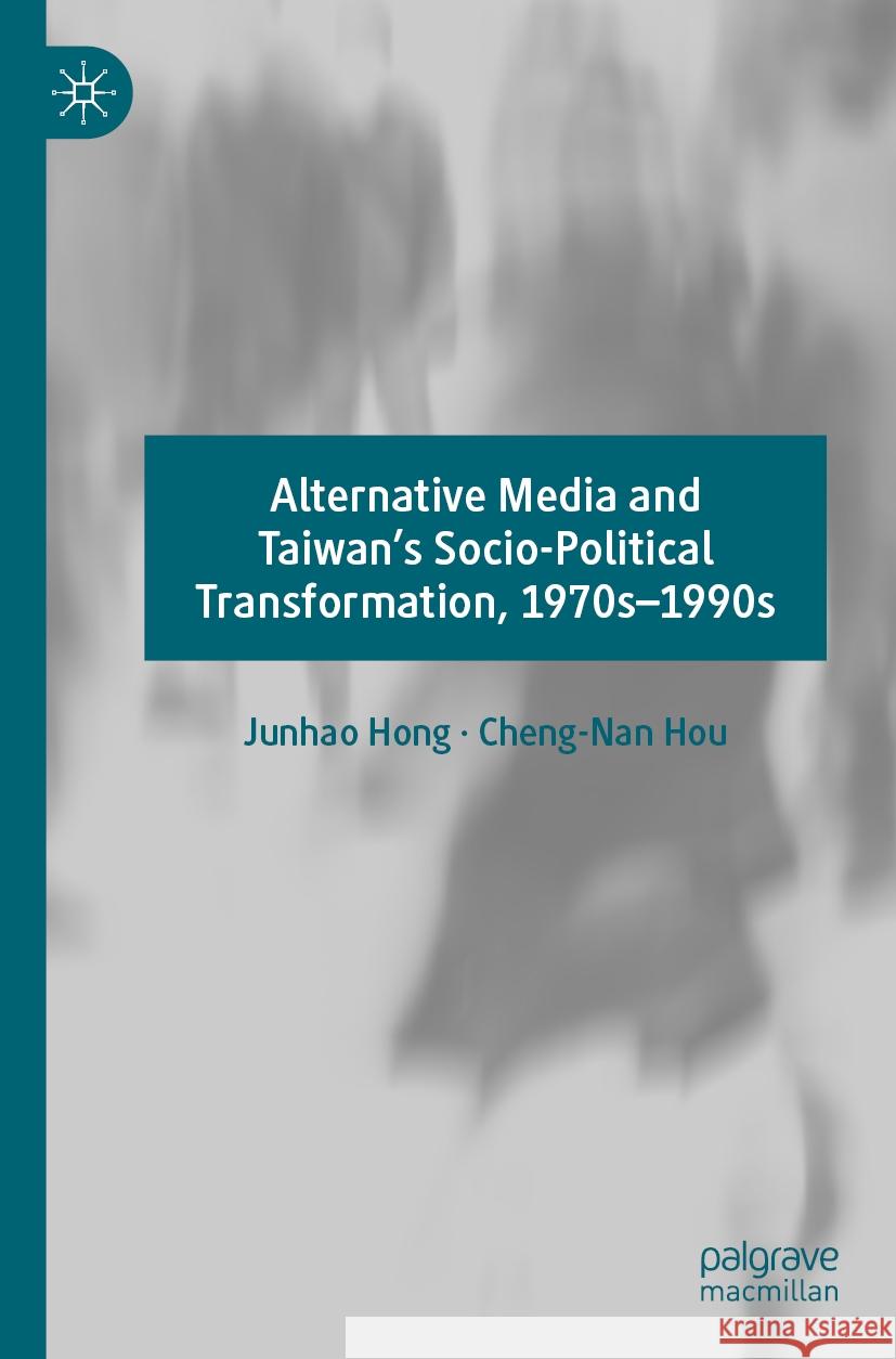 Alternative Media and Taiwan’s Socio-Political Transformation, 1970s–1990s Junhao Hong, Cheng-Nan Hou 9789819924790