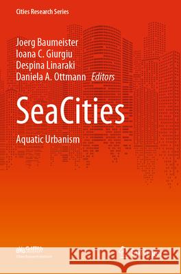 Seacities: Aquatic Urbanism Joerg Baumeister Ioana C. Giurgiu Despina Linaraki 9789819924837 Springer