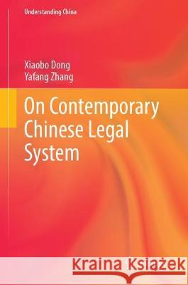 On Contemporary Chinese Legal System Dong, Xiaobo, Zhang, Yafang 9789819925049 Springer Nature Singapore