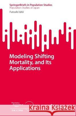 Modeling Shifting Mortality, and Its Applications Ishii, Futoshi 9789819925087 Springer Nature Singapore