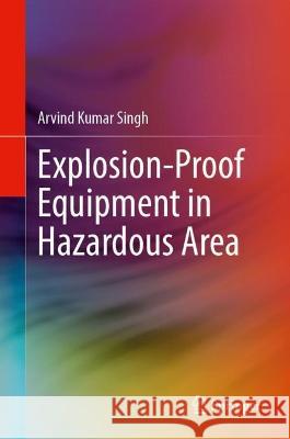 Explosion-Proof Equipment in Hazardous Area Arvind Kumar Singh 9789819925155 Springer Nature Singapore