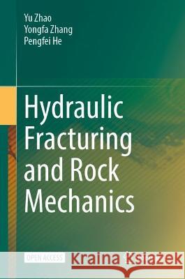 Hydraulic Fracturing and Rock Mechanics Yu Zhao, Zhang, Yongfa, He, Pengfei 9789819925391