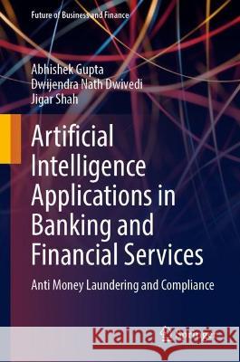 Artificial Intelligence Applications in Banking and Financial Services Abhishek Gupta, Dwivedi, Dwijendra Nath, Jigar Shah 9789819925704 Springer Nature Singapore