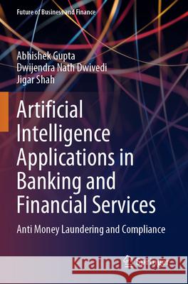 Artificial Intelligence Applications in Banking and Financial Services Abhishek Gupta, Dwivedi, Dwijendra Nath, Jigar Shah 9789819925735