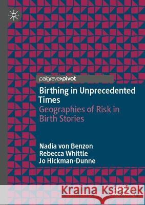 Birthing in Unprecedented Times Nadia von Benzon, Whittle, Rebecca, Hickman-Dunne, Jo 9789819925940