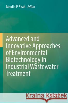 Advanced and Innovative Approaches of Environmental Biotechnology in Industrial Wastewater Treatment  9789819926008 Springer Nature Singapore