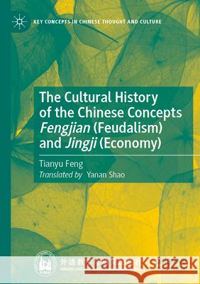 The Cultural History of the Chinese Concepts Fengjian (Feudalism) and Jingji (Economy) Tianyu Feng 9789819926190 Springer Nature Singapore