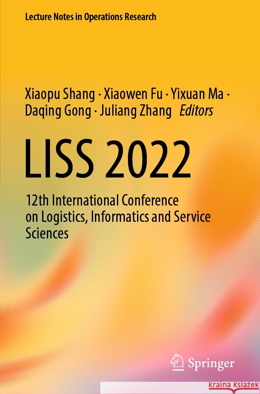 Liss 2022: 12th International Conference on Logistics, Informatics and Service Sciences Xiaopu Shang Xiaowen Fu Yixuan Ma 9789819926275 Springer