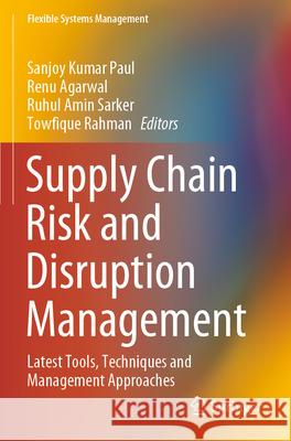 Supply Chain Risk and Disruption Management: Latest Tools, Techniques and Management Approaches Sanjoy Kumar Paul Renu Agarwal Ruhul Amin Sarker 9789819926312