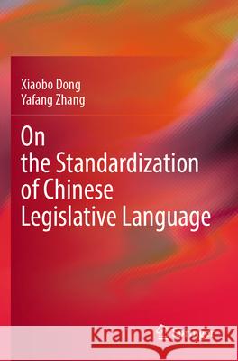 On the Standardization of Chinese Legislative Language Dong, Xiaobo, Zhang, Yafang 9789819926350