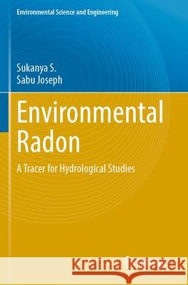 Environmental Radon: A Tracer for Hydrological Studies Sukanya S Sabu Joseph 9789819926749