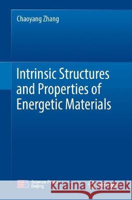 Intrinsic Structures and Properties of Energetic Materials Zhang, Chaoyang, Jing Huang, Rupeng Bu 9789819926985