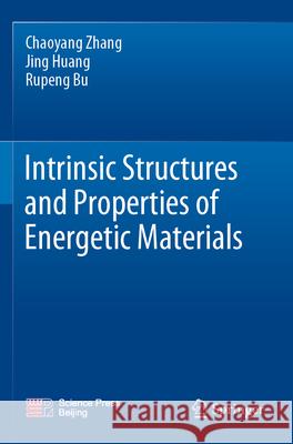 Intrinsic Structures and Properties of Energetic Materials Zhang, Chaoyang, Jing Huang, Rupeng Bu 9789819927012