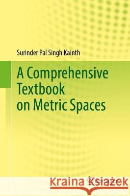 A Comprehensive Textbook on Metric Spaces Kainth, Surinder Pal Singh 9789819927371