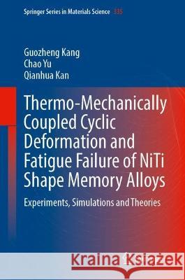 Thermo-Mechanically Coupled Cyclic Deformation and Fatigue Failure of NiTi Shape Memory Alloys Guozheng Kang, Chao Yu, Qianhua Kan 9789819927517 Springer Nature Singapore
