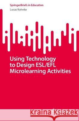 Using Technology to Design ESL/EFL Microlearning Activities  Lucas Kohnke 9789819927739 Springer Nature Singapore