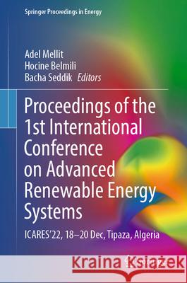 Proceedings of the 1st International Conference on Advanced Renewable Energy Systems: Icares'22, 18-20 Dec, Tipaza, Algeria Adel Mellit Hocine Belmili Bacha Seddik 9789819927760 Springer