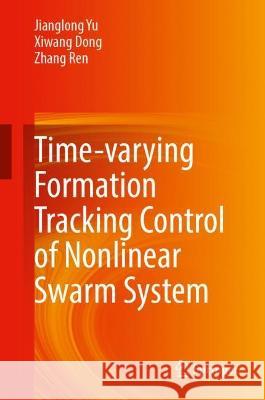 Time-Varying Formation Tracking Control for Nonlinear Swarm Systems Yu, Jianglong, Xiwang Dong, Zhang Ren 9789819928576