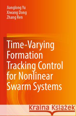 Time-Varying Formation Tracking Control for Nonlinear Swarm Systems Yu, Jianglong, Xiwang Dong, Zhang Ren 9789819928606