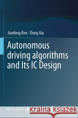 Autonomous driving algorithms and Its IC Design Ren, Jianfeng, Xia, Dong 9789819928996 Springer Nature Singapore