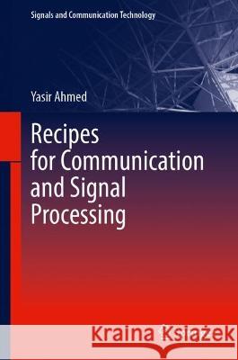 Recipes for Communication and Signal Processing Yasir Ahmed 9789819929160 Springer Nature Singapore