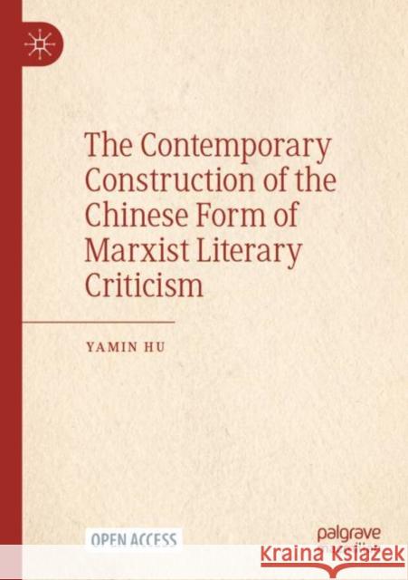 The Contemporary Construction of the Chinese Form of Marxist Literary Criticism Hu, Yamin 9789819929498 Springer Verlag, Singapore