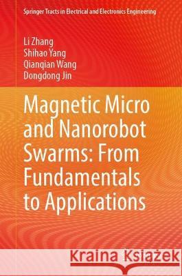 Magnetic Micro and Nanorobot Swarms: From Fundamentals to Applications Li Zhang Shihao Yang Qianqian Wang 9789819930357 Springer