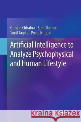 Artificial Intelligence to Analyze Psychophysical and Human Lifestyle Chhabra, Gunjan, Sunil Kumar, Sunil Gupta 9789819930388