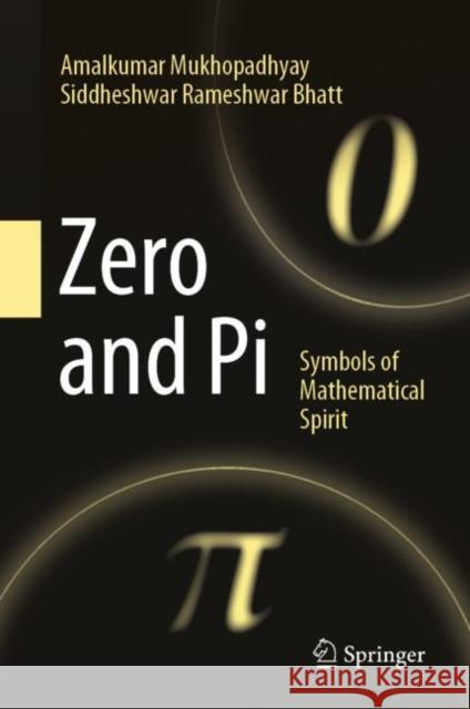 Zero and Pi: Symbols of Mathematical Spirit Siddheshwar Rameshwar Bhatt 9789819930715 Springer Verlag, Singapore
