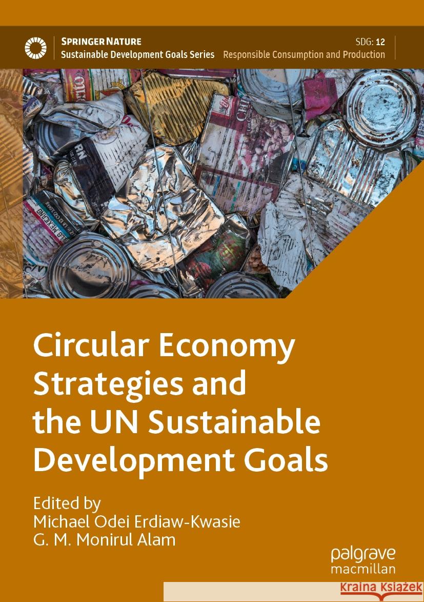 Circular Economy Strategies and the Un Sustainable Development Goals Michael Odei Erdiaw-Kwasie G. M. Alam 9789819930852 Palgrave MacMillan