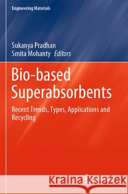 Bio-Based Superabsorbents: Recent Trends, Types, Applications and Recycling Sukanya Pradhan Smita Mohanty 9789819930968