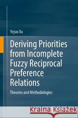 Deriving Priorities from Incomplete Fuzzy Reciprocal Preference Relations Yejun Xu 9789819931682 Springer Nature Singapore