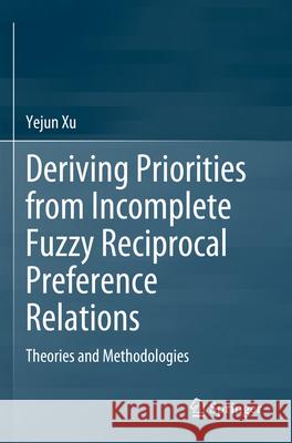 Deriving Priorities from Incomplete Fuzzy Reciprocal Preference Relations Yejun Xu 9789819931712 Springer Nature Singapore