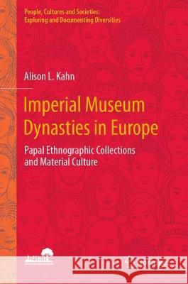 Imperial Museum Dynasties in Europe Alison L. Kahn 9789819931880 Springer Nature Singapore