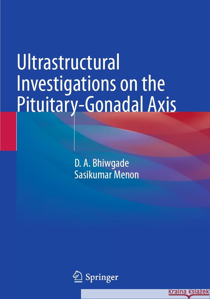 Ultrastructural Investigations on the Pituitary-Gonadal Axis D. A. Bhiwgade, Sasikumar Menon 9789819932788 Springer Nature Singapore