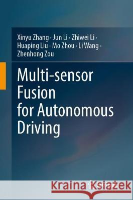 Multi-sensor Fusion for Autonomous Driving Xinyu Zhang, Jun Li, Zhiwei Li 9789819932795 Springer Nature Singapore
