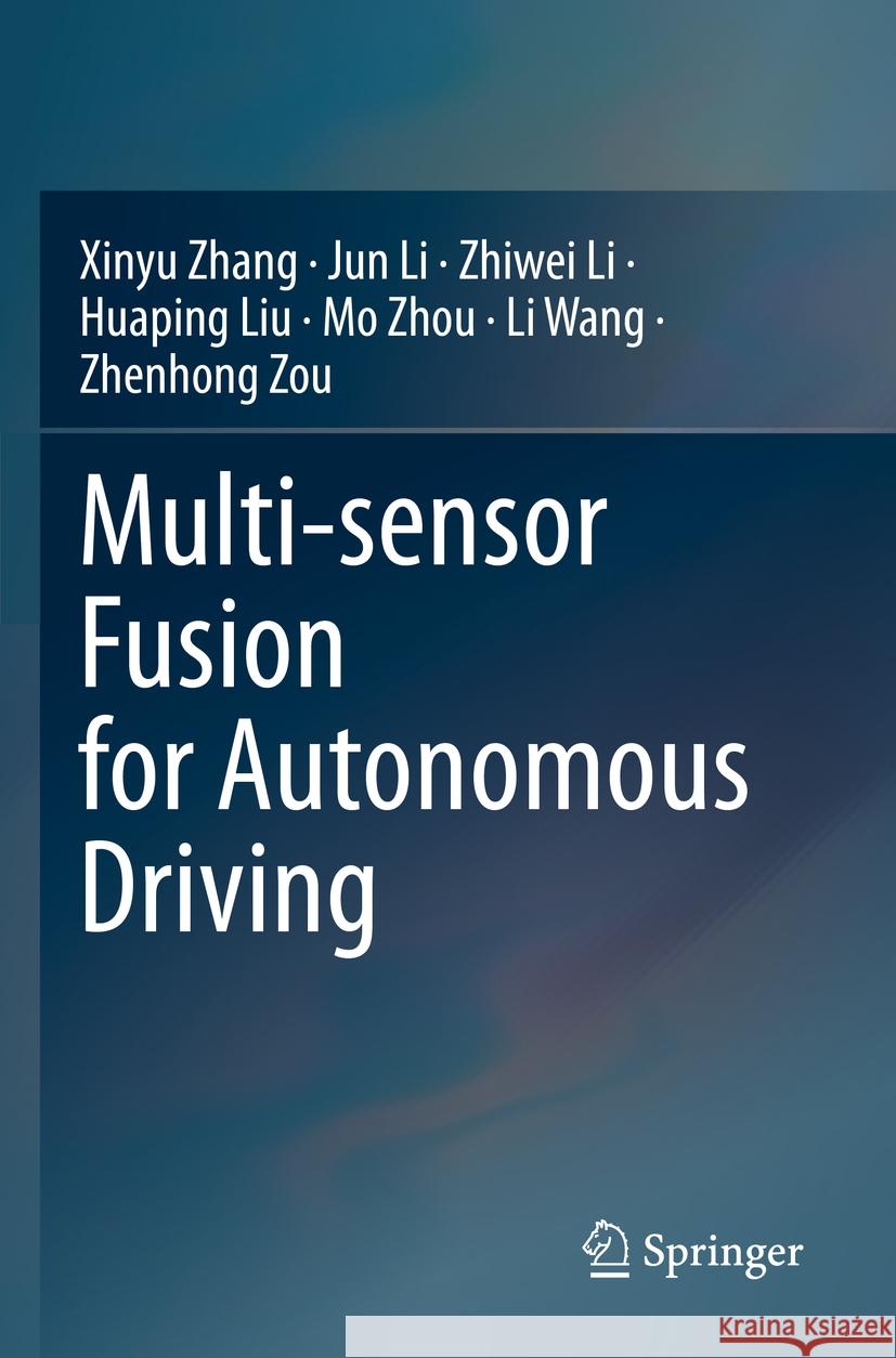 Multi-sensor Fusion for Autonomous Driving Xinyu Zhang, Jun Li, Zhiwei Li 9789819932825