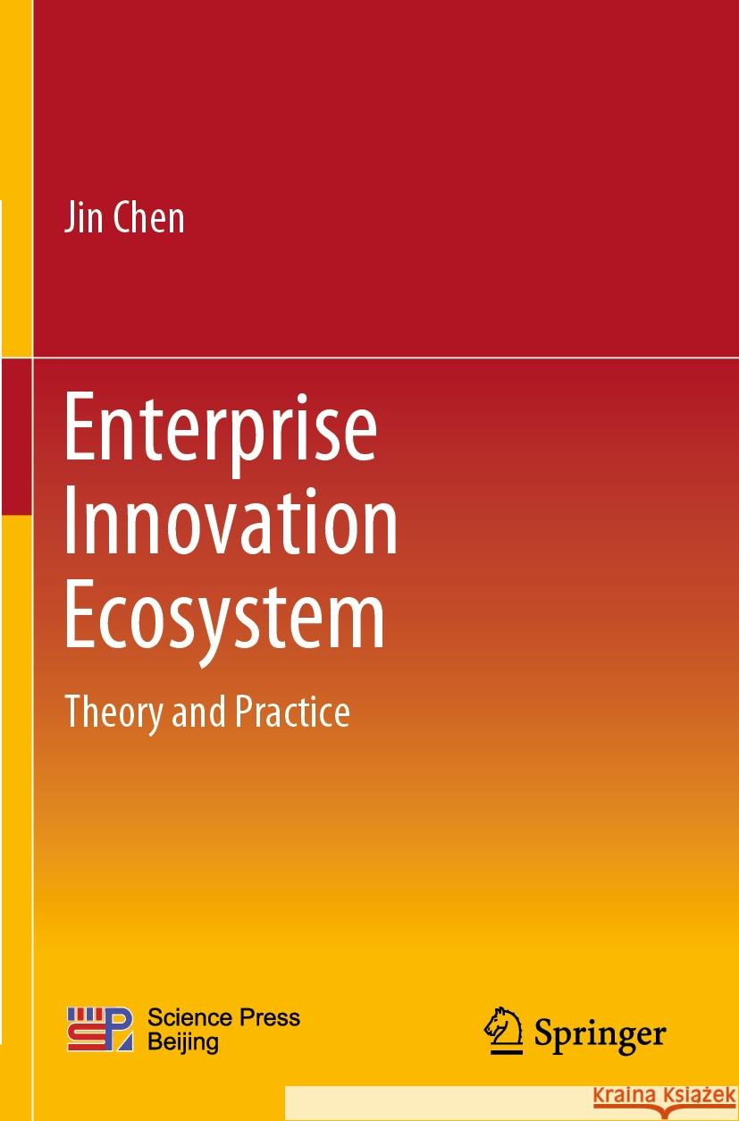 Enterprise Innovation Ecosystem: Theory and Practice Jin Chen 9789819933761 Springer