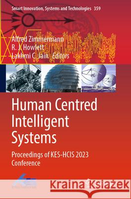 Human Centred Intelligent Systems: Proceedings of Kes-Hcis 2023 Conference Alfred Zimmermann R. J. Howlett Lakhmi C. Jain 9789819934263 Springer